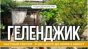 Геленджик частный сектор "НА ШЕВЧЕНКО" р-он Центр до моря 5-минут.