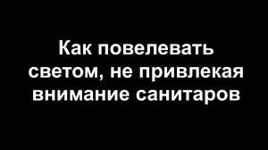 Как повелевать светом, не привлекая внимание санитаров