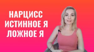 Нарцисс.  Истинное Я и Ложное Я