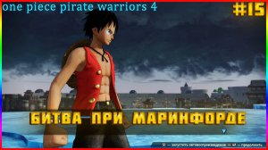 One Piece Pirate Warriors 4 часть:15 ПОСЛЕДНИЕ СРАЖЕНИЯ НАЧИНАЕТСЯ! БИТВА ПРИ МАРИНФОРДЕ