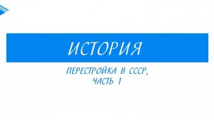 11 класс - История - Перестройка в СССР. Часть 1