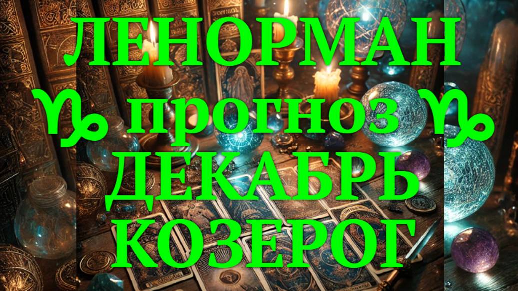 ЛЕНОРМАН-прогноз на ДЕКАБРЬ ♑️ КОЗЕРОГ 2024