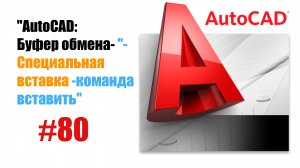 80-"AutoCAD: Специальная вставка — Команда 'Вставить'"