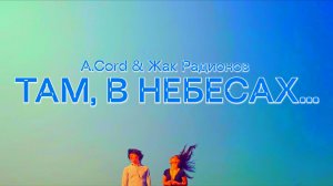 A.Cord & Жак Радионов 🎤 Там, в Небесах...