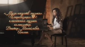 «Муза Искусств - МУЗЫКА» №1 КЛАССИКА импровизация фортепиано композитор Виктор Михайлович Анохин