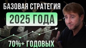 БАЗОВАЯ СТРАТЕГИЯ 2025 ГОДА. 70%+ годовых!
