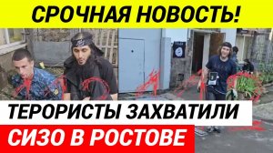 Захват заложников произошел в СИЗО-1 в Ростове-на-Дону