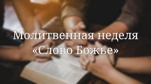 Молитвенная неделя "Слово Божье". Тема встречи: "Весть радости и надежды"