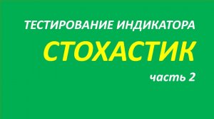 Индикатор Stochastic Oscillator (SO) тестирование часть 2.1