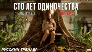 Сто лет одиночества (сериал 2024) (1 сезон) | Русский трейлер (18+) | C 11 декабря, «Netflix»