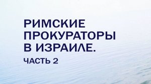 HS201 Rus 42. Период Нового Завета. Римские прокураторы в Израиле. Часть 2.