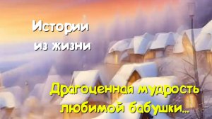 Моя история - Драгоценная мудрость любимой бабушки...