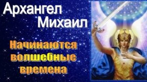 Архангел Михаил: Начинаются волшебные времена