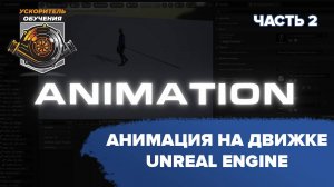 Анимация на движке Unreal Engine / часть 2