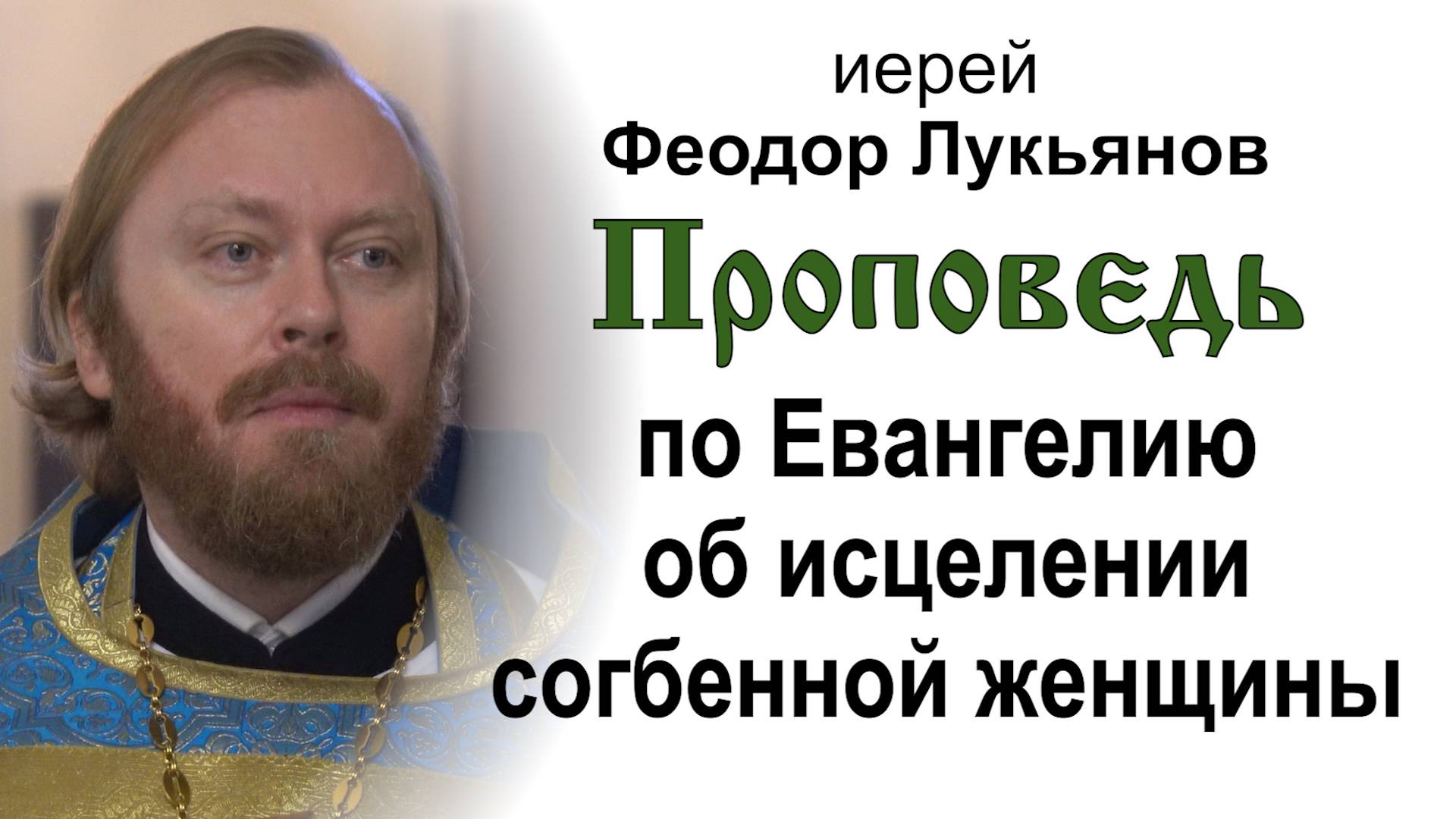 Проповедь по Евангелию об исцелении согбенной женщины (2024.12.08). Иерей Феодор Лукьянов