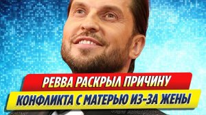 Новости Шоу-Бизнеса ★ Ревва раскрыл детали конфликта с матерью из-за жены