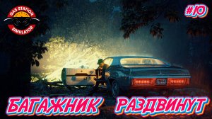 БАГАЖНИК РАЗДВИНУТ - #10 Gas Station Simulator Прохождение на Русском