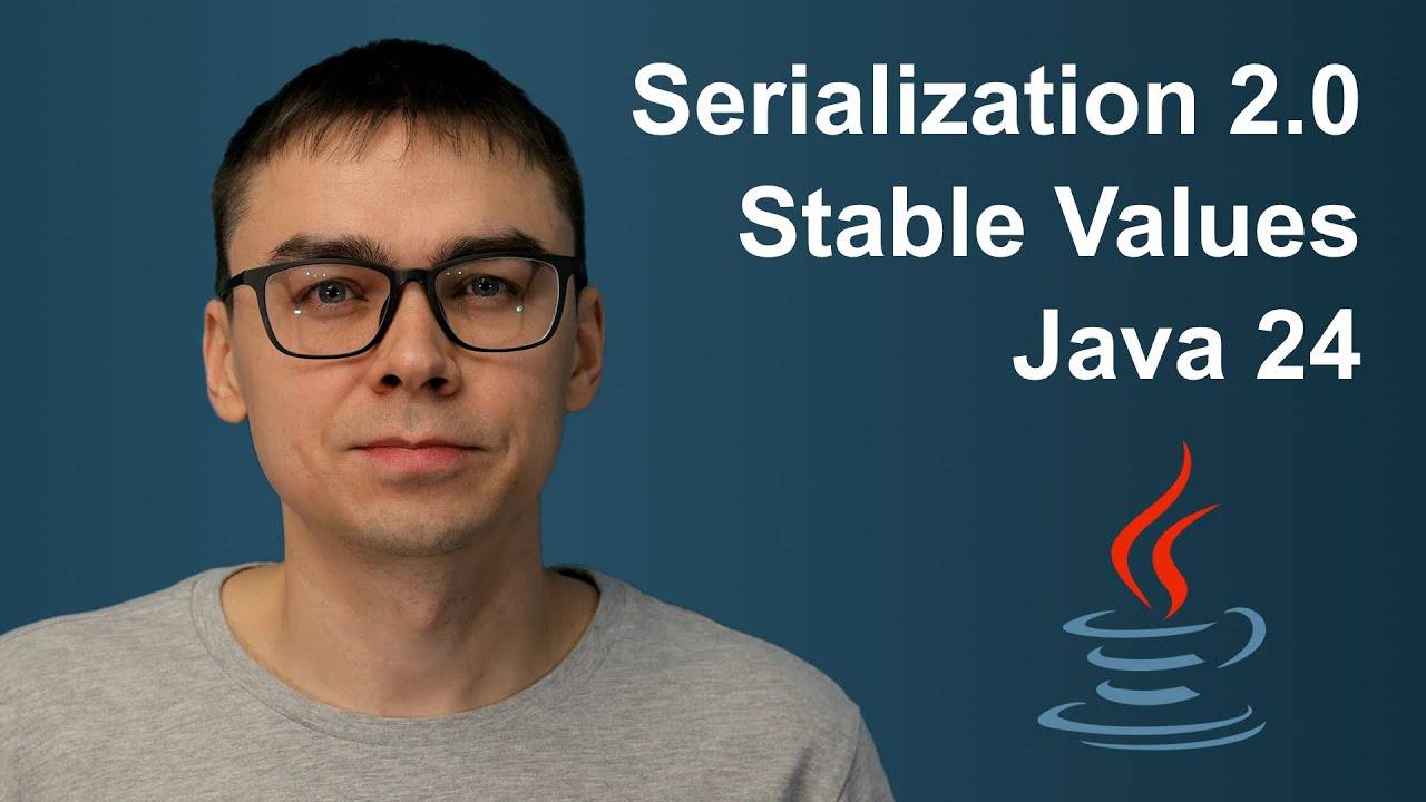 Новости Java #4. Java 24 стабилизировалась, Stable Values, Serialization 2.0.