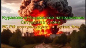 Новости СВО Сегодня-Курахово Покровское направление Ситуация в Сирии ВС РФ контроль  Сухие Ялы