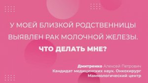 У моей близкой родственницы выявлен рак молочной железы. Что делать мне?