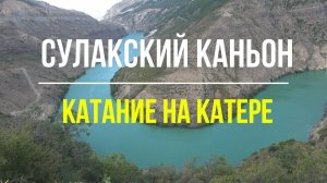 СУЛАКСКИЙ КАНЬОН. ЭКСТРИМАЛЬНОЕ КАТАНИЕ НА КАТЕРАХ.