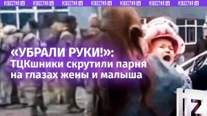 Женщины отбили мужчину у ТЦК. Его пытались забрать на глаза жены и ребенка