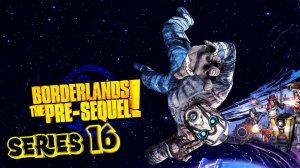 Borderlands The Pre-Sequel Тихая заводь серия 16