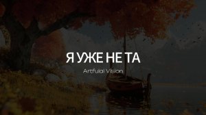 Я УЖЕ НЕ ТА - Artfulai Vision