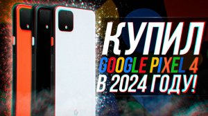 КУПИЛ GOOGLE PIXEL 4 В 2024 ГОДУ!