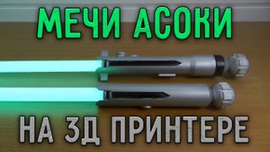 СВЕТОВЫЕ МЕЧИ АСОКИ ТАНО НА 3Д ПРИНТЕРЕ | СВОИМИ РУКАМИ