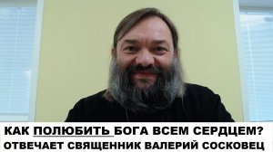 Как полюбить Бога всем сердцем? (ПРАКТИЧЕСКИЙ СОВЕТ) Священник Валерий Сосковец