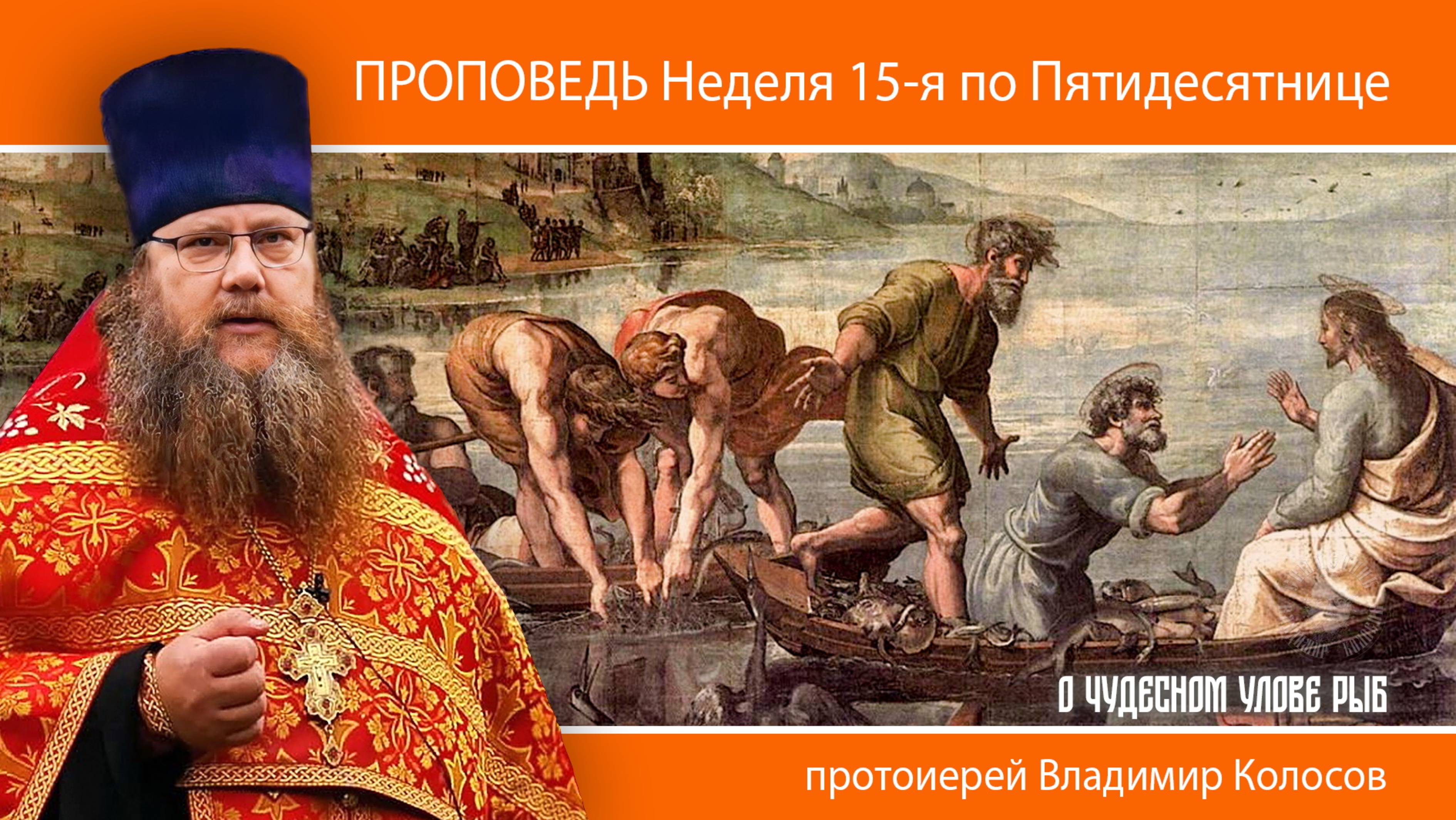 ПРОПОВЕДЬ. Неделя 15-я по Пятидесятнице, о чудесном улове рыб, прот. Владимир Колосов, 2024.