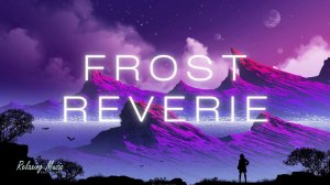 Frost Reverie | Chillstep Mix Relax Music