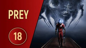 ПРОХОЖДЕНИЕ PREY - ЧАСТЬ 18 - ПОГРУЗОЧНЫЙ ДОК Б