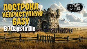 ПОСТРОИЛ БАЗУ ПРОТИВ ОРДЫ | 7 Days to Die