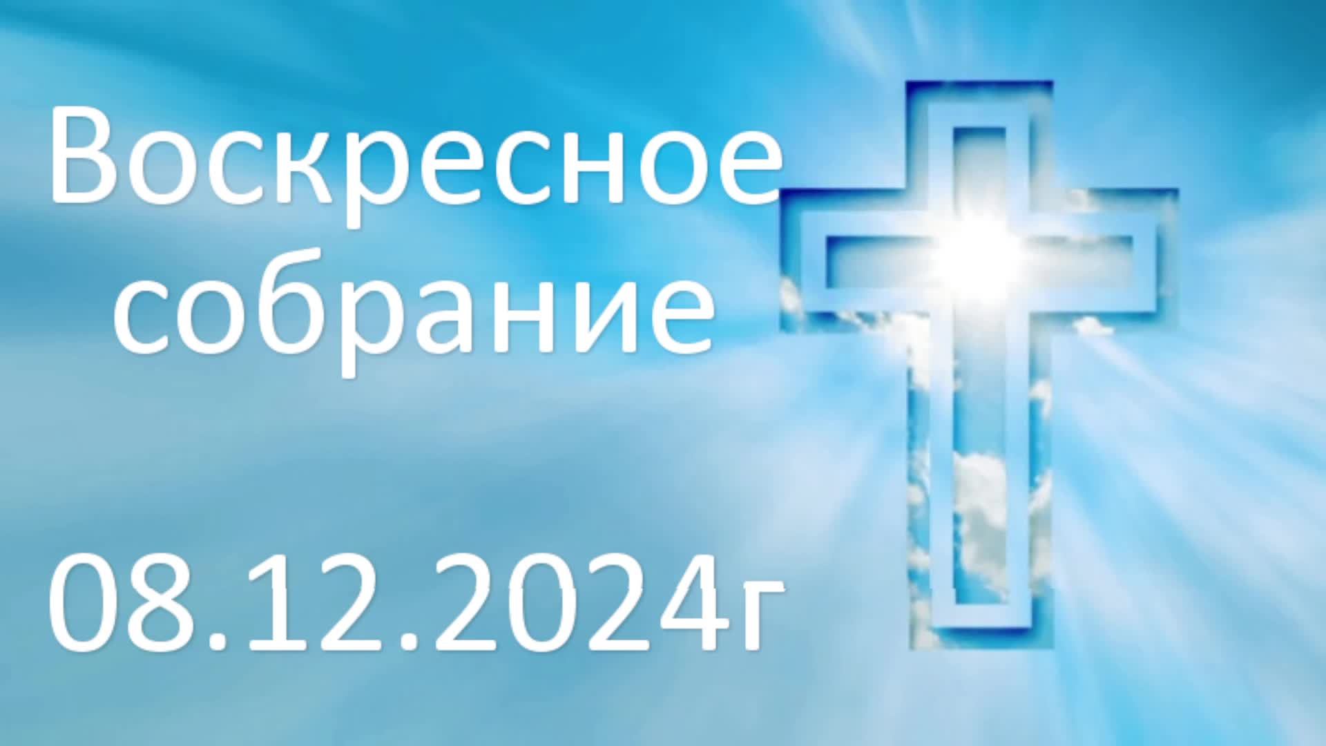 Воскресное собрание 08.12.2024г смотреть онлайн