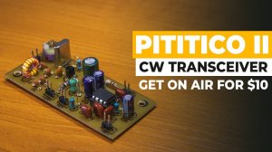 You Can Get On Air For Less Than $10, With The Pititico 2 CW Transceiver