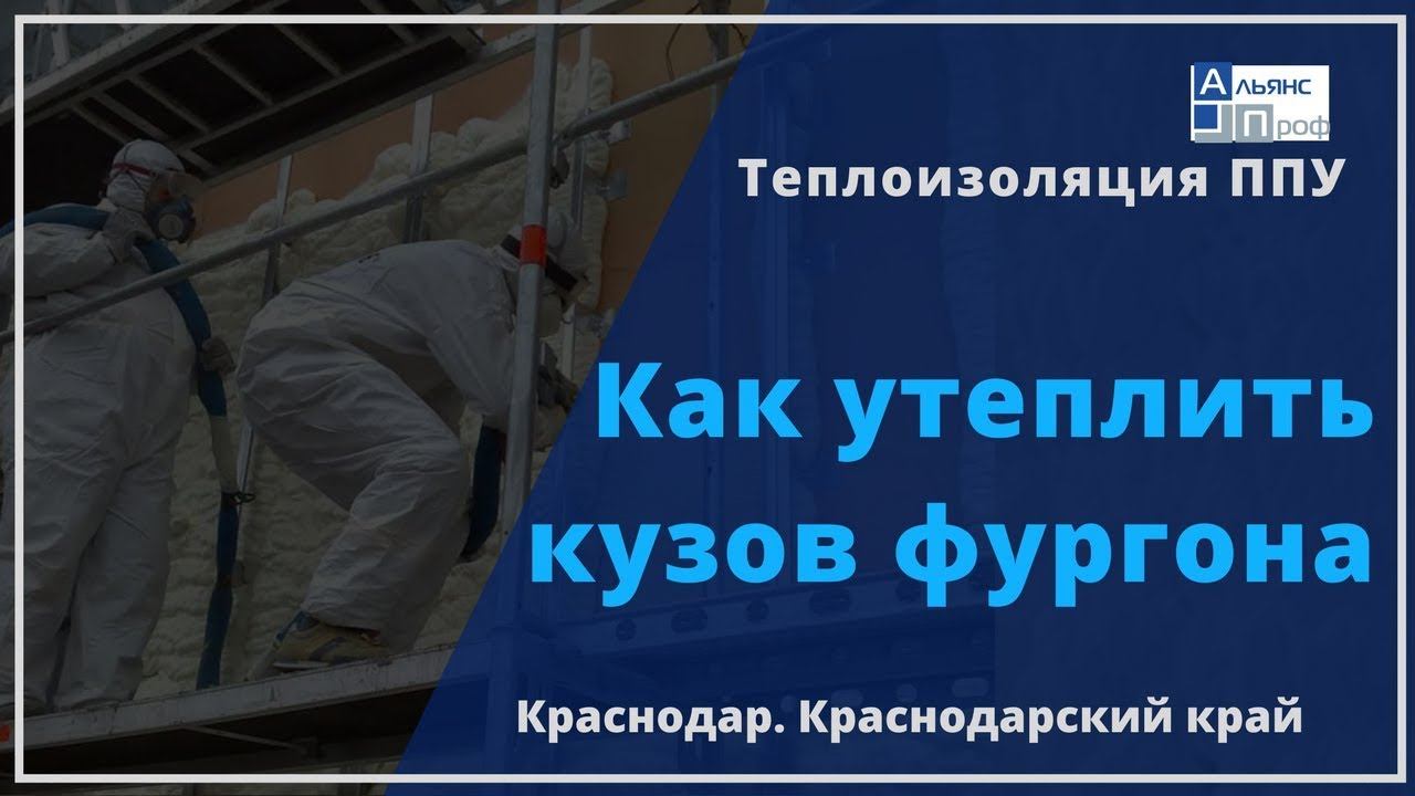 Как утеплить фургон. Теплоизоляция ППУ. Тermoizol-ppu. Альянс Проф.