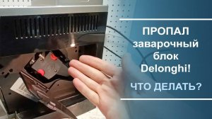 ＂Пропажа＂ заварочного устройства в кофемашине Delonghi. Что делать？