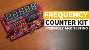 Frequency Counter And Crystal Tester / Meter - Assembly And Testing