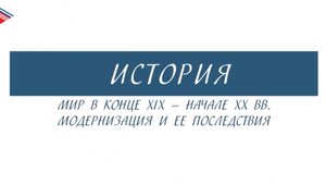 11 класс - История России - Мир в конце 19 - начале 20 вв. Модернизация и её последствия (Часть 2)