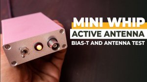 Building The PA0RDT MINI WHIP Antenna - Part Two ( Bias-T And Testing )