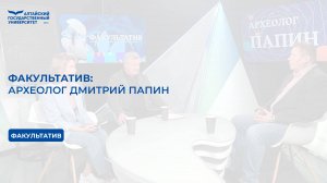 Факультатив: археолог Дмитрий Папин