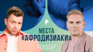 Места «афродизиаки» — Невероятно интересные истории (21.06.2024)