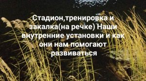 Стадион,тренировка и закалка(на речке) Наши внутренние установки и как они нам помогают развиваться