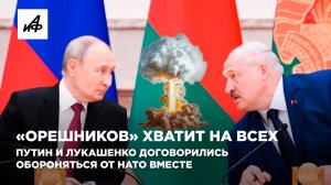 «Орешников» хватит на всех. Путин и Лукашенко договорились обороняться от НАТО вместе