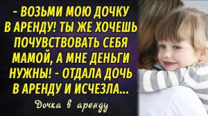 Дочка в аренду РАССКАЗ Настя Ильина