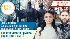 ДЕНЬ СВЯТЫХ АФАНАСИЯ И ФЕОДОСИЯ – ОСНОВАТЕЛЕЙ ЧЕРЕПОВЦА /
КАК ОНИ СПАСЛИ РЕБЁНКА, УКУШЕННОГО ЗМЕЕЙ