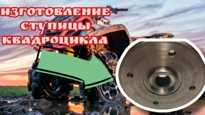 Изготовление ступицы квадроцикла