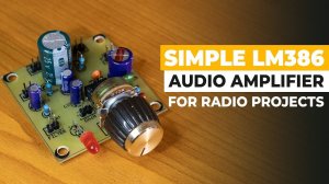 Simple LM386 Audio Amplifier For Radio Projects